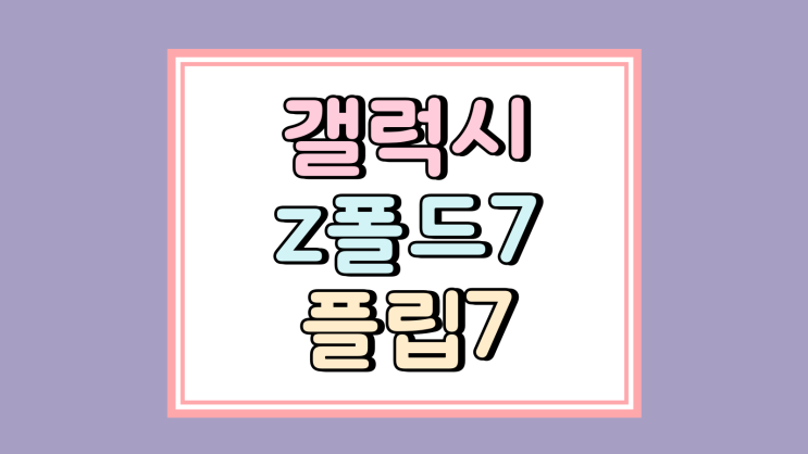 갤럭시z 폴드7 플립7 출시일 언팩 공개 일정 갤럭시z 폴드7 플립7 출시일 언팩 공개 일정