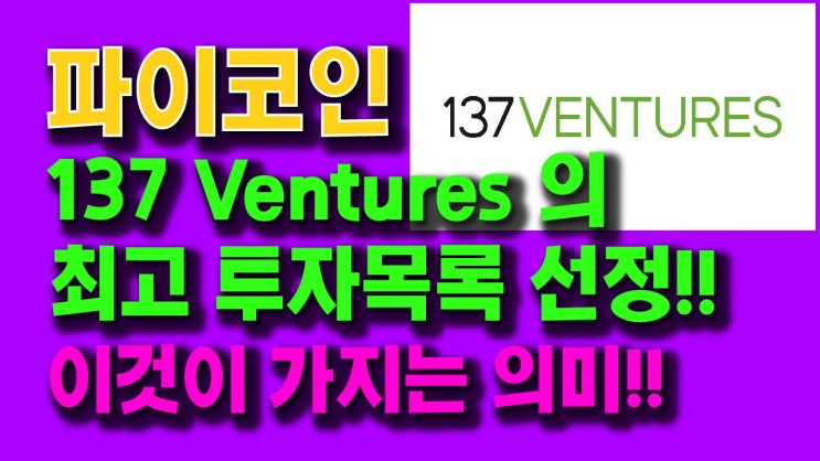  파이코인 137 Ventures 의 최고 투자목록으로 선정!! 이것이 가지는 의미!!
