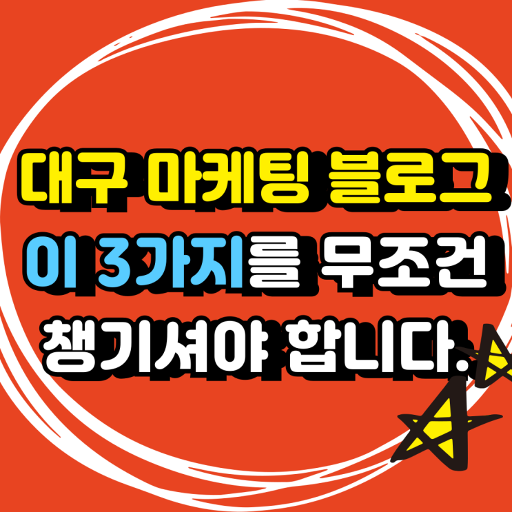  대구 블로그 마케팅, 이 3가지는 무조건 챙기셔야 합니다.