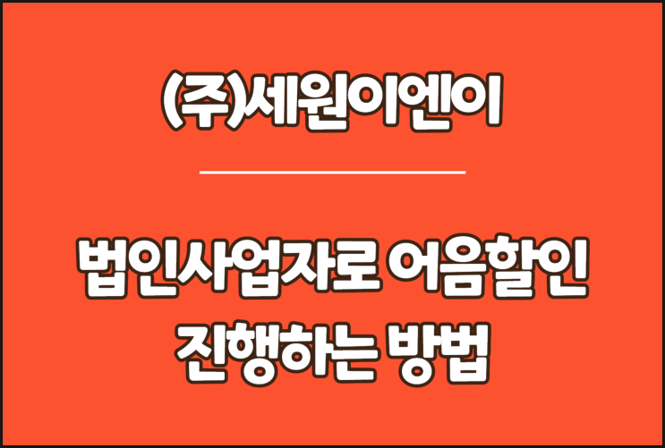  세원이엔이 전자어음, 법인사업자로 어음할인 진행하는 방법