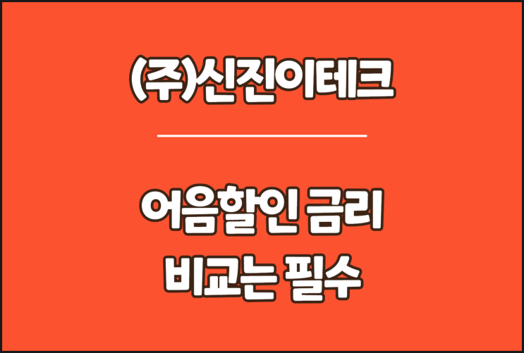  신진이테크 전자어음, 어음할인 금리 비교는 필수