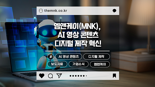  MNK(엠앤케이), AI 영상 콘텐츠 상품화 소식! 실무 AI 툴 추천까지