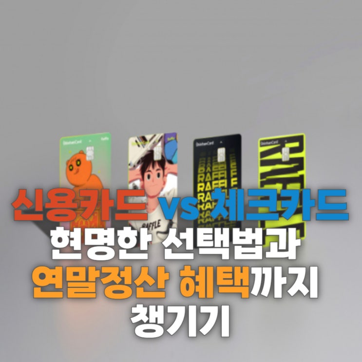 신용카드 vs 체크카드, 현명한 선택법. 연말정산 혜택까지 챙기기