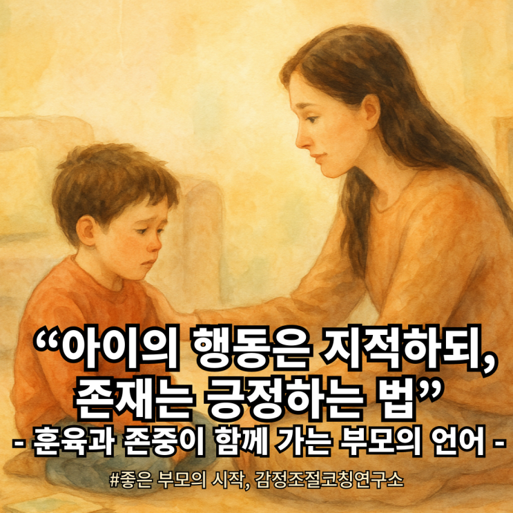  아이의 행동은 지적하되, 존재는 긍정하는 법– 훈육과 존중이 함께 가는 부모의 언어