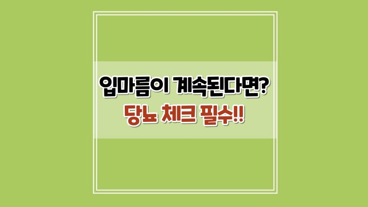 입마름이 계속 된다면? 당뇨 초기증상 의심해보세요 (자가진단 체크리스트)