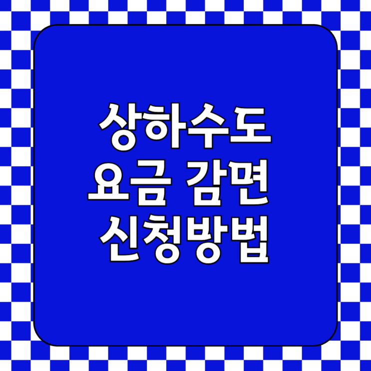  상하수도요금 감면 신청 대상 조건 방법 할인금액 100% 받는법