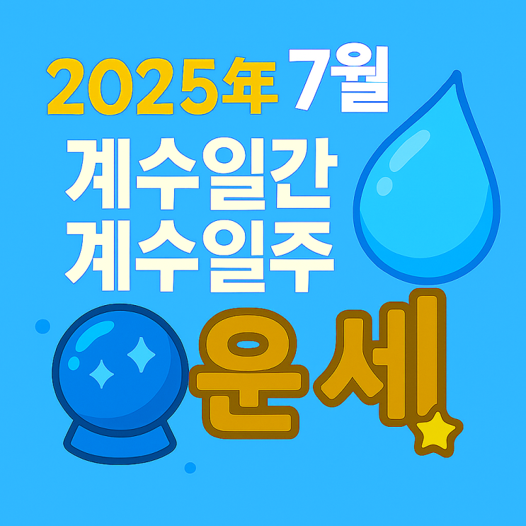  2025년 을사년 7월 계미월 계수일간 계수일주 운세
