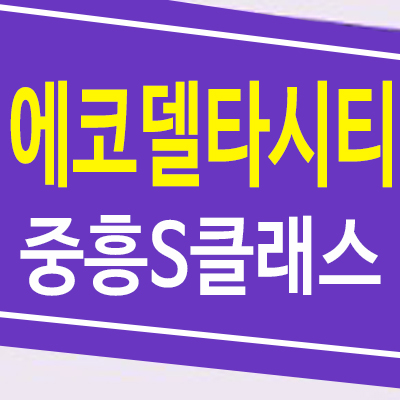 에코델타시티 중흥S클래스 에듀리버 강동동 분양가상한제 초품아 미분양아파트 분양사무실