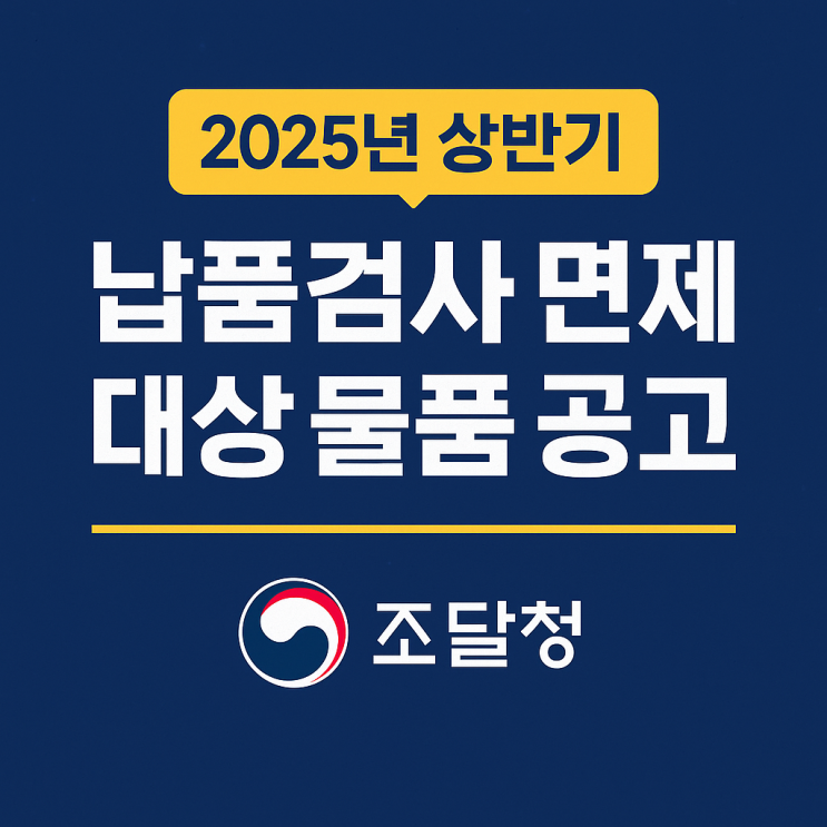 납품검사면제? 해당 물품 확인하세요: 2025 상반기 조달납품검사 면제 리스트 공개