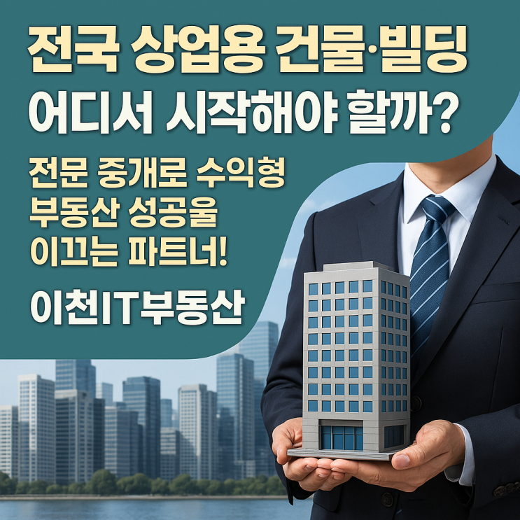  전국 상업용 건물·빌딩 매매, 어디서 시작해야 할까? 전문 중개로 수익형 부동산 성공을 이끄는 파트너! – 이천IT부동산