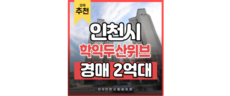 인천 아파트 경매 물건 학익 두산위브, 학익역 수혜 단지 인천 아파트 경매 물건 학익 두산위브, 학익역 수혜 단지