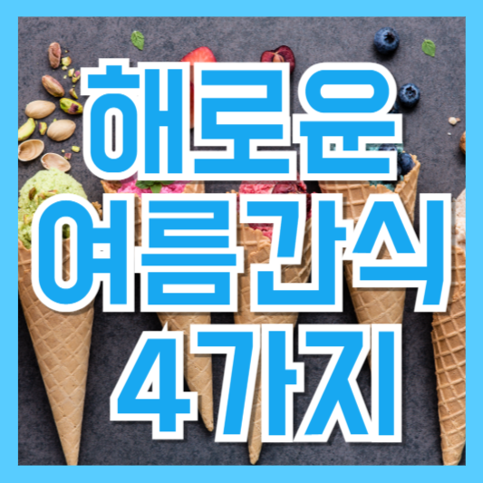  아이스크림보다 더 해로운 여름 간식 4가지, 당장 줄이세요!