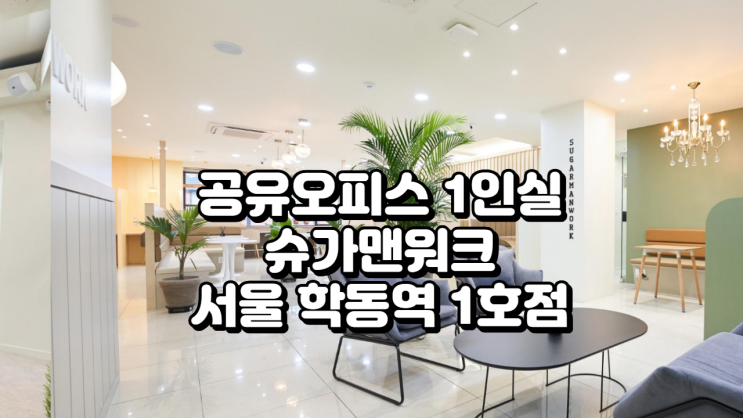 서울 강남구 공유오피스 1인실 찾는다면? 슈가맨워크 학동역 1호점 완전 정리!