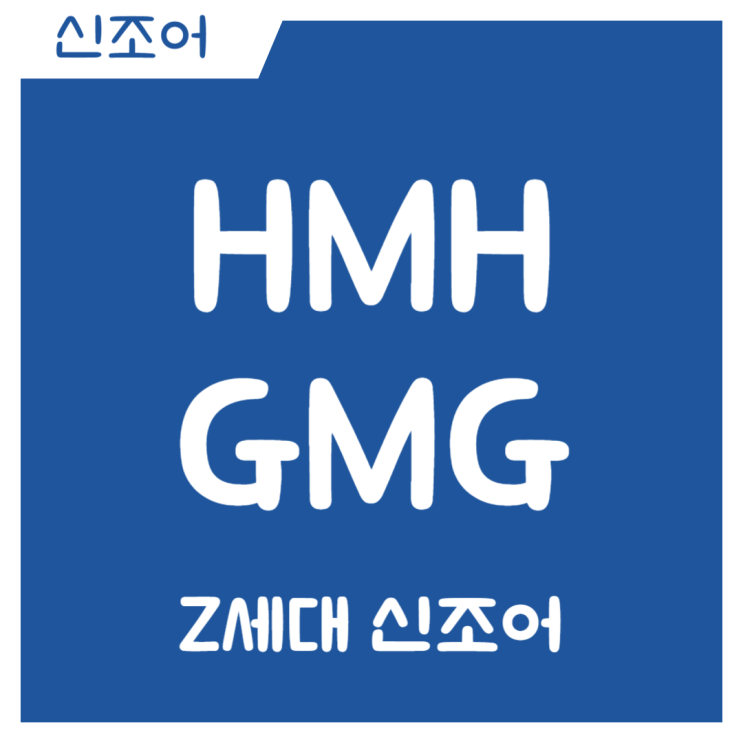HMH GMG 뜻 요즘 Z세대 신조어