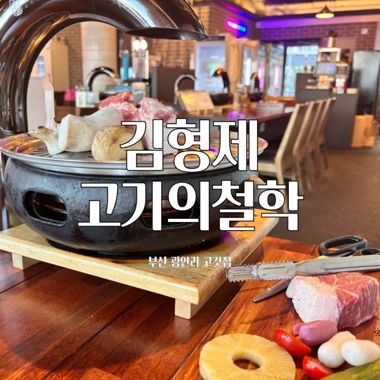  광안리 맛집 김형제 고기의철학 - 바다보며 고기가 땡길때