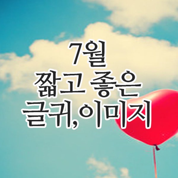  좋은글 이미지, 짧은 좋은 글귀 7월