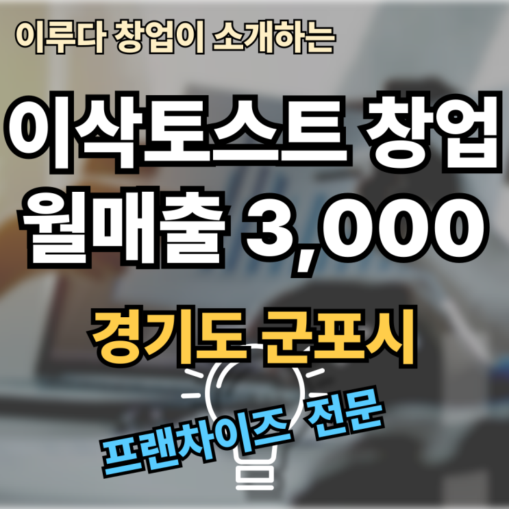 군포 이삭토스트 창업비용, 꿈이 현실이 되는 매물