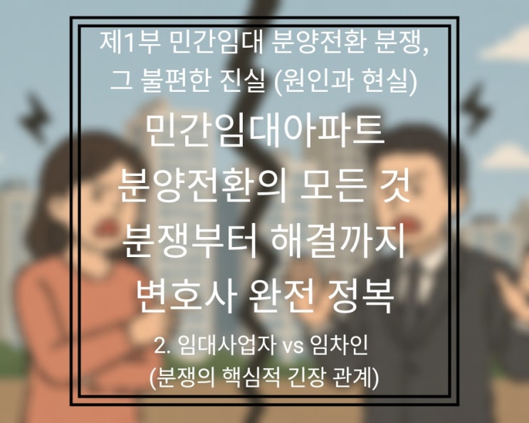  집값 뛸수록 더 싸운다? 민간임대 분양전환, 시장 변동성이 갈등에 기름 붓는 이유 (부동산 변호사 분석)