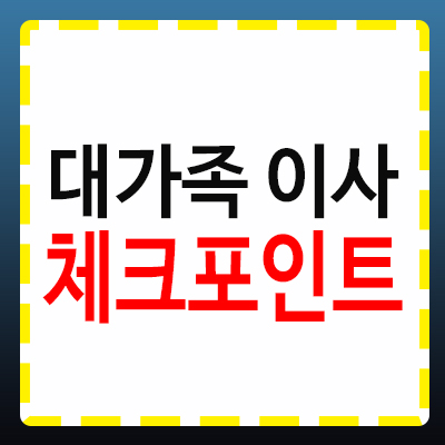대가족, 넓은 집으로의 이사 반드시 체크해야 할 포인트는?