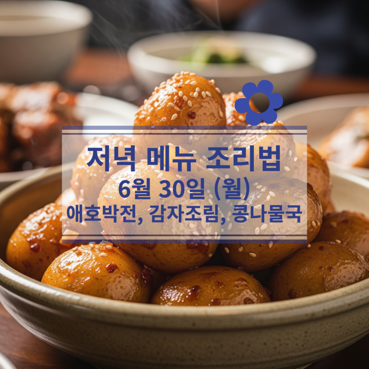  [7월 식단] 6월30일 (월) 저녁식사메뉴 : 애호박전, 감자조림, 콩나물국