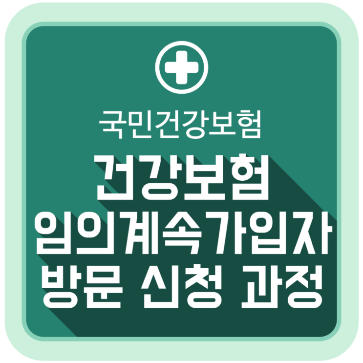 퇴직 후 건강보험 임의계속가입자 방문 신청 방법 퇴직 후 건강보험 임의계속가입자 방문 신청 방법