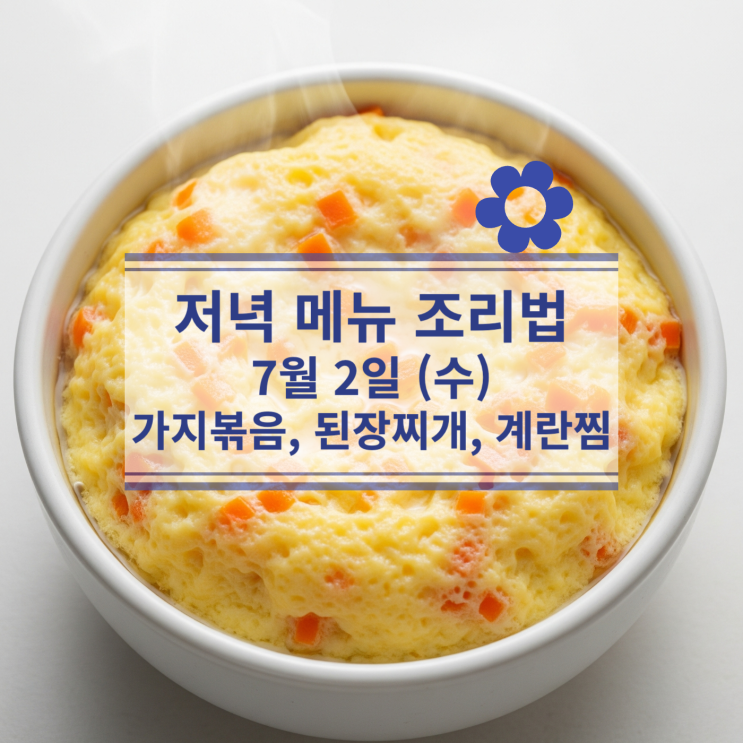  [7월 식단] 7월2일 (수) 저녁식사메뉴 : 가지볶음, 된장찌개, 계란찜