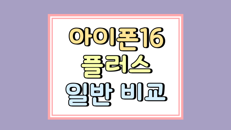 아이폰 16플러스 일반 가격 크기 무게 스펙 비교 아이폰 16플러스 일반 가격 크기 무게 스펙 비교