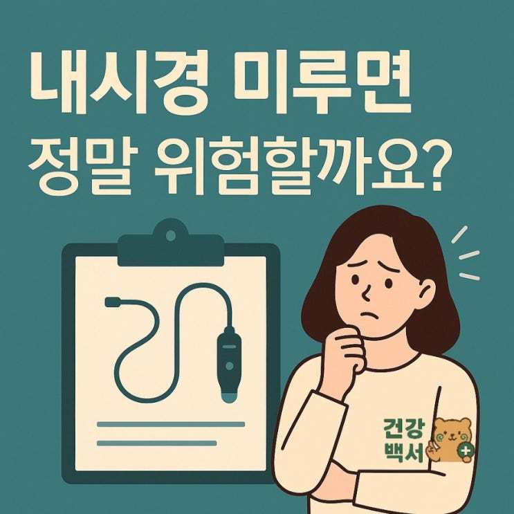  내시경 검사 미루면 정말 위험할까요?