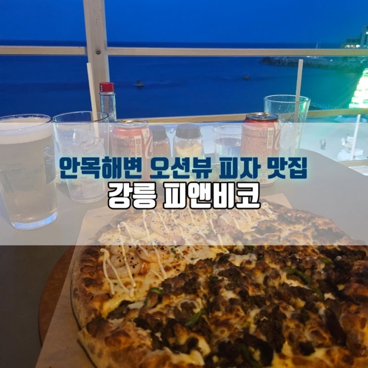  바다 보며 피자 한 조각｜강릉 안목해변 오션뷰 피앤비코 방문기