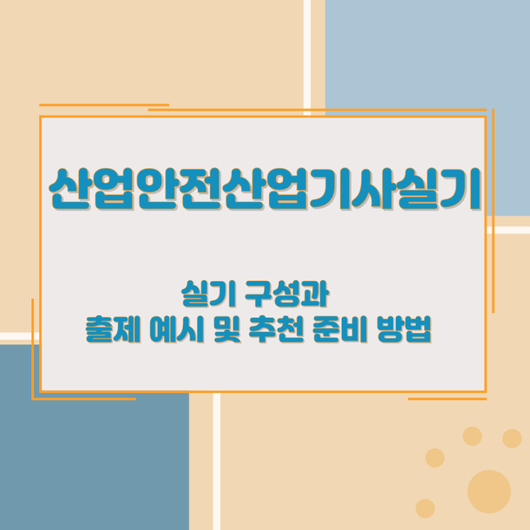 산업안전산업기사실기 실기 구성과 출제 예시 및 추천 준비 방법 산업안전산업기사실기 실기 구성과 출제 예시 및 추천 준비 방법