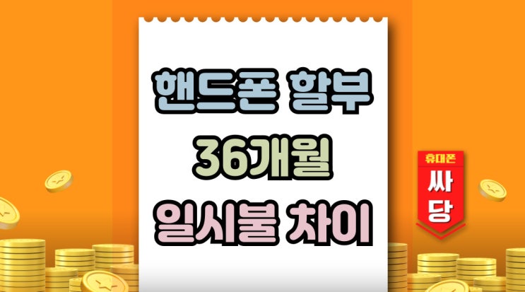  핸드폰 36개월 할부 일시불 휴대폰 가격차 정리