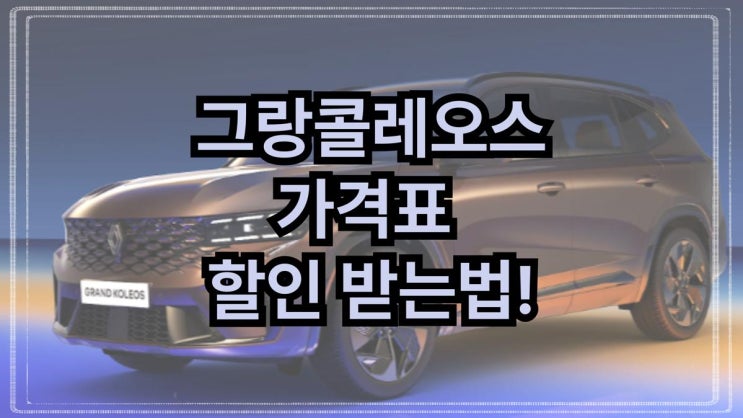  그랑콜레오스가격표 할인 받는법!