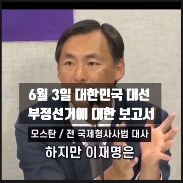 국제선거감시단 대한민국 대선 부정선거에 대한 보고서 모스탄 대사 기자회견 영상 그리고 관련 정보 모음 국제선거감시단 대한민국 대선 부정선거에 대한 보고서 모스탄 대사 기자회견 영상 그리고 관련 정보 모음