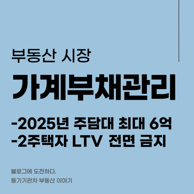 2025년 가계부채 관리 방안 - 주담대 최대 6억 원 / 2주택자 LTV 전면 금지