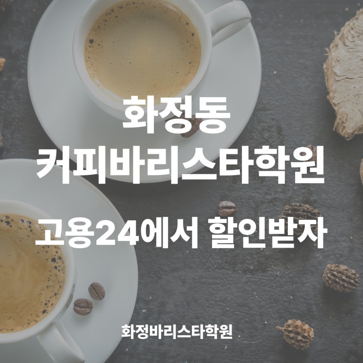  고양시 화정동 커피바리스타학원에서 고용24에서 수강료 할인받자!