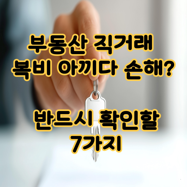   “부동산 직거래, 복비 아끼다 손해? 반드시 확인할 7가지!”