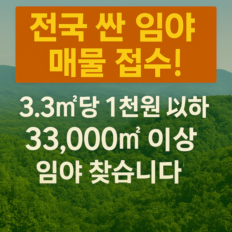   전국 싼 임야 매물 접수! 3.3당 1천원 짜리, 33,000 이상 임야 찾습니다! (강원도 선호) 
