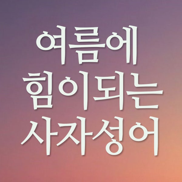  여름에 힘이 되는 인생명언, 사자성어 모음