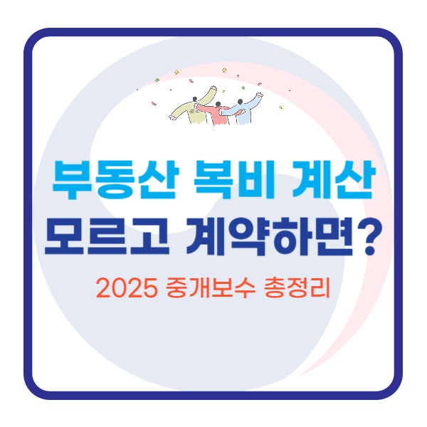  부동산 복비 계산 모르고 계약하면? 2025 중개보수 총정리