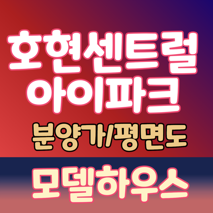 안양 호현 센트럴 아이파크 분양 시작! 모델하우스 및 평면도 분양가 정보 정리
