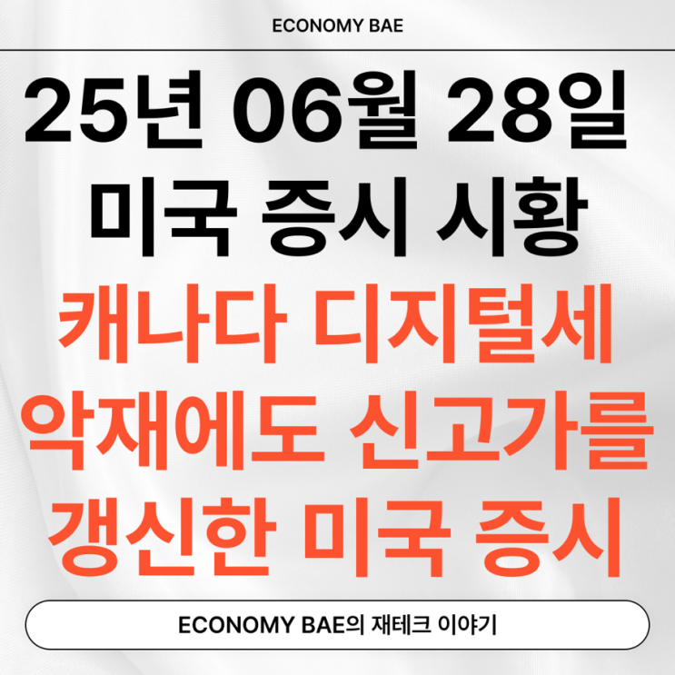 [25년 06월 28일 미국 증시 시황] <b>캐나다 디지털세</b> 악재에도... 