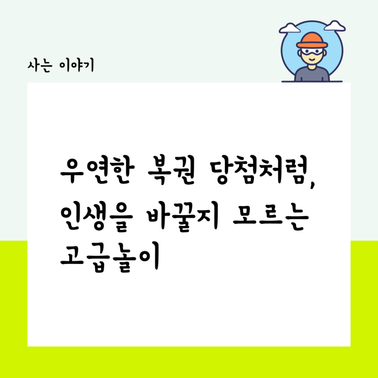  우연한 복권 당첨처럼, 인생을 바꿀지 모르는 고급놀이