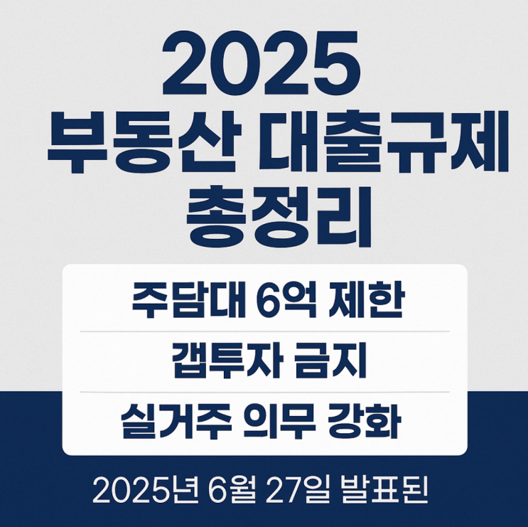  2025 부동산 대출규제 총정리｜주담대 6억 제한, 갭투자·실거주 의무 강화