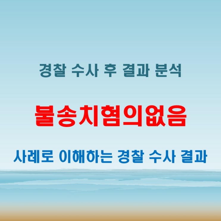  불송치혐의없음 경찰 수사 후 어떤 의미일까? 사례로 이해하기