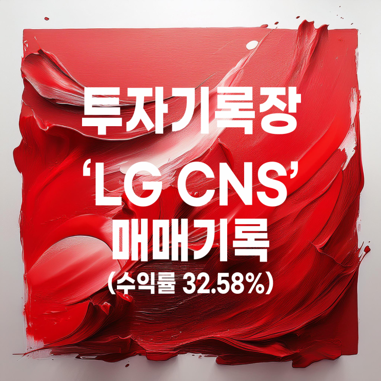  비자발적 보유 끝에 매도한 LG씨엔에스 주가 및 매매 기록(수익률 32.58%)