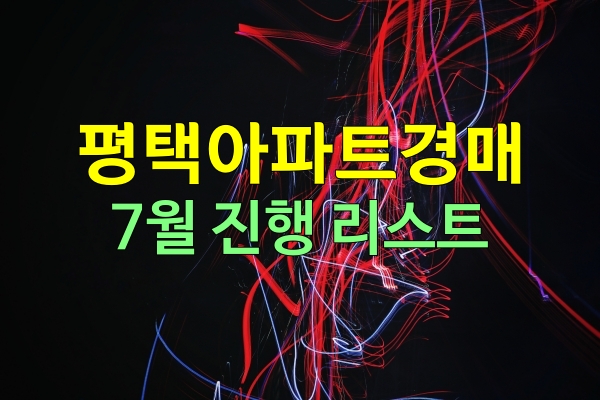  평택시 아파트 7월 경매물건 일정별 리스트