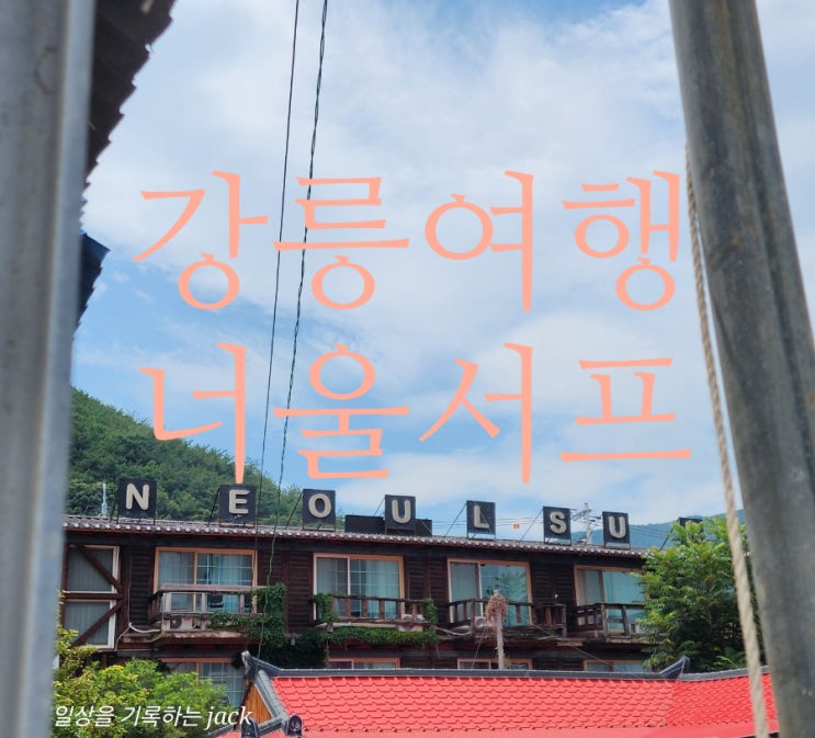  [강릉여행] 정동진에서 너울서프까지, 파도와 불꽃 그리고 고기 냄새 속에서 보낸 하루