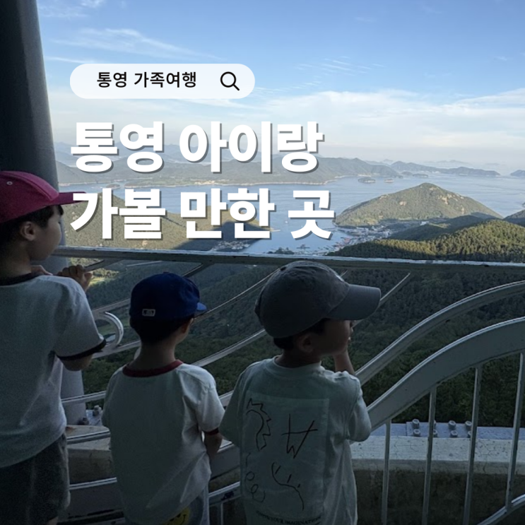  통영 여름휴가 가족여행 아이랑 갈만한 곳 자연 역사 문학 추천코스