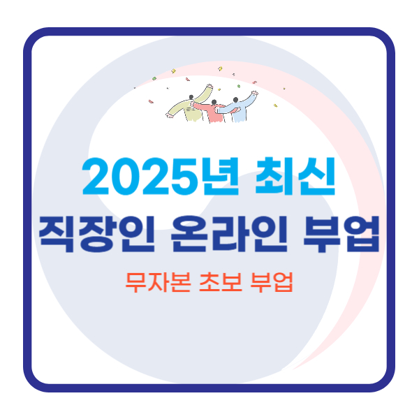  2025 직장인 온라인 부업｜무자본 초보 부업