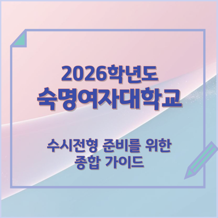 2026년 숙명여자대학교 수시전형 준비를 위한 종합 가이드 2026년 숙명여자대학교 수시전형 준비를 위한 종합 가이드